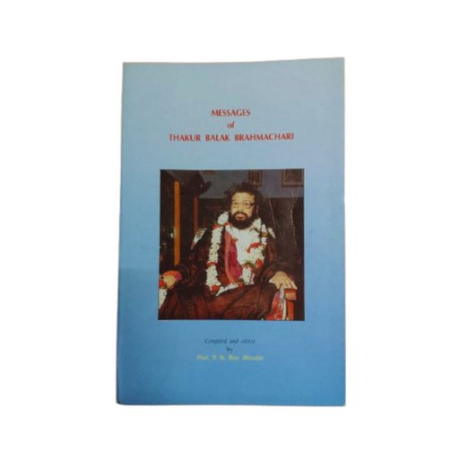 MESSAGES of THAKUR BALAK BRAHMACHARI ( Compiled and edited by P.K. Roy )