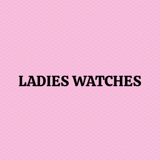 LADIES WATCHES